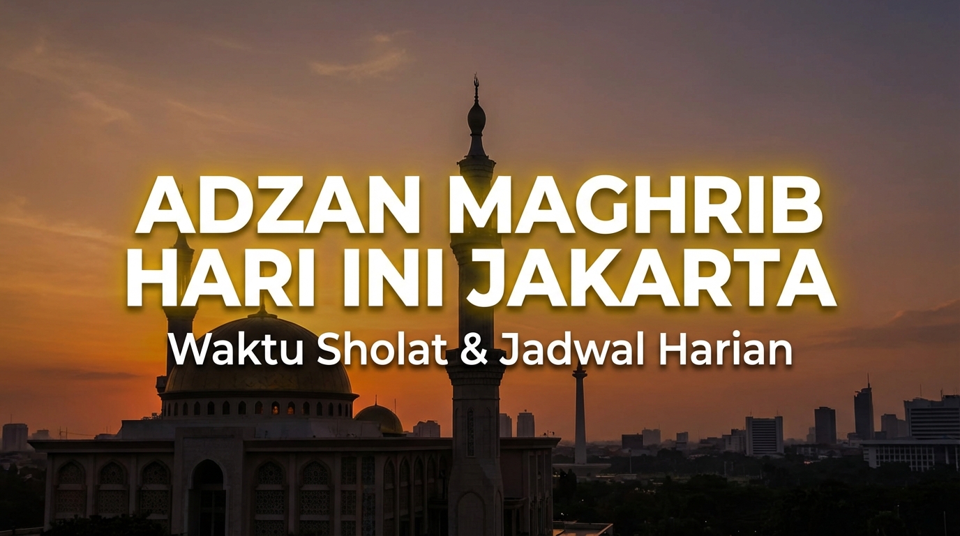 Jadwal Adzan Maghrib Hari Ini Jakarta 23 Februari dan Waktu Isya Terkini
